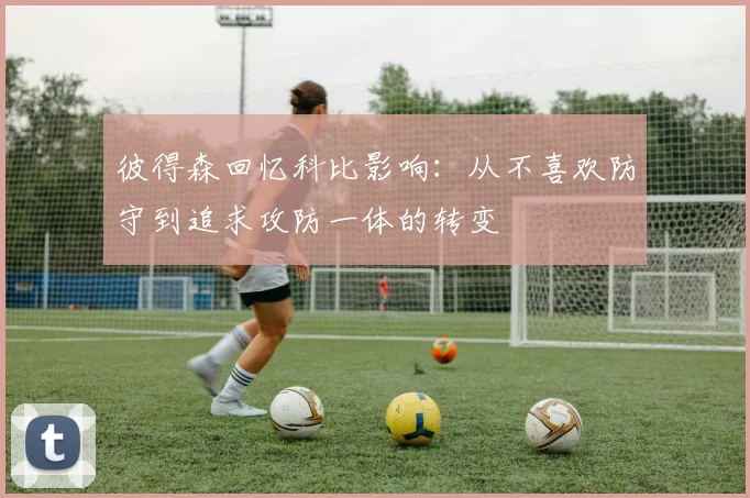 彼得森回忆科比影响：从不喜欢防守到追求攻防一体的转变