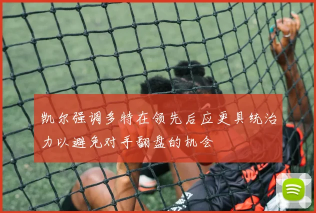 凯尔强调多特在领先后应更具统治力以避免对手翻盘的机会