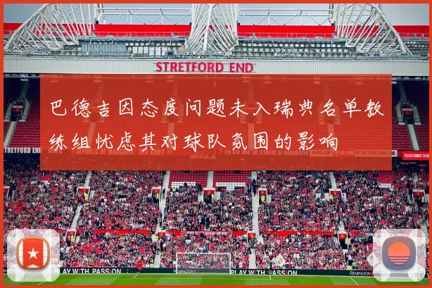 巴德吉因态度问题未入瑞典名单教练组忧虑其对球队氛围的影响